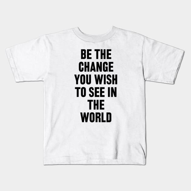 Be The Change You Wish To See In The World Kids T-Shirt by liviala